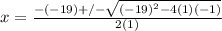 x =\frac{-(-19)+/-\sqrt{(-19)^2-4(1)(-1)}}{2(1)}