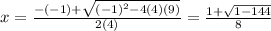 x=\frac{-(-1)+\sqrt{(-1)^{2}-4(4)(9) } }{2(4)} =\frac{1+\sqrt{1-144} }{8}