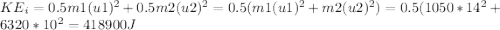 KE_i=0.5m1(u1)^{2}+0.5m2(u2)^{2}=0.5(m1(u1)^{2}+ m2(u2)^{2})=0.5(1050*14^{2}+6320*10^{2}}= 418900 J