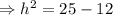 \Rightarrow h^2=25-12