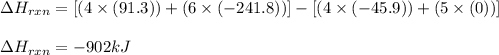 \Delta H_{rxn}=[(4\times (91.3))+(6\times (-241.8))]-[(4\times (-45.9))+(5\times (0))]\\\\\Delta H_{rxn}=-902kJ