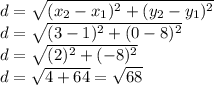 d = \sqrt{(x_2-x_1)^2 + (y_2-y_1)^2}  \\d = \sqrt{(3-1)^2 + (0-8)^2}\\d = \sqrt{(2)^2 + (-8)^2}  \\d = \sqrt{4 + 64}  =\sqrt{68}