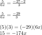 \frac{5}{6x}=\frac{-27-2}{3}\\\\ \frac{5}{6x}=\frac{-29}{3}\\\\(5)(3)= (-29)(6x)\\15=-174x