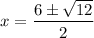 x=\dfrac{6\pm \sqrt{12}}{2}