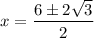 x=\dfrac{6\pm 2\sqrt{3}}{2}