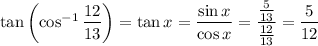 \tan\left(\cos^{-1}\dfrac{12}{13}\right)=\tan x=\dfrac{\sin x}{\cos x}=\dfrac{\frac5{13}}{\frac{12}{13}}=\dfrac5{12}