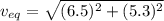 v_{eq}=\sqrt{(6.5)^2+(5.3)^2}