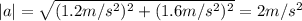 |a| = \sqrt{(1.2 m/s^{2})^{2} + (1.6 m/s^{2})^{2}} = 2 m/s^{2}