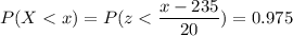 P( X < x) = P( z < \displaystyle\frac{x - 235}{20})=0.975