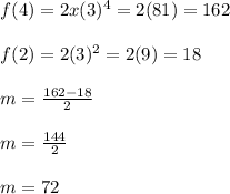 \begin{array}{l}{f(4)=2 x(3)^{4}=2(81)=162} \\\\ {f(2)=2(3)^{2}=2(9)=18} \\\\ {m=\frac{162-18}{2}} \\\\ {m=\frac{144}{2}} \\\\ {m=72}\end{array}