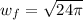 w_{f} = \sqrt{24\pi }