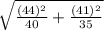 \sqrt{\frac{(44)^{2}}{40}+\frac{(41)^{2}}{35}}