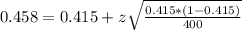 0.458 = 0.415 + z\sqrt{\frac{0.415*(1-0.415)}{400}}