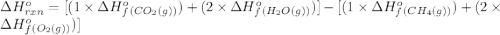 \Delta H^o_{rxn}=[(1\times \Delta H^o_f_{(CO_2(g))})+(2\times \Delta H^o_f_{(H_2O(g))})]-[(1\times \Delta H^o_f_{(CH_4(g))})+(2\times \Delta H^o_f_{(O_2(g))})]