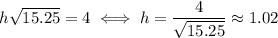 h\sqrt{15.25}=4 \iff h=\dfrac{4}{\sqrt{15.25}}\approx 1.02