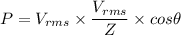 P=V_{rms}\times \dfrac{V_{rms}}{Z}\times cos\theta