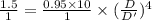 \frac{1.5}{1}=\frac{0.95\times 10}{1}\times (\frac{D}{D'})^4
