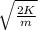 \sqrt{\frac{2K}{m} }