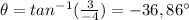 \theta = tan^{-1}(\frac{3}{-4})=-36,86^{\circ}