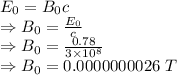 E_0=B_0c\\\Rightarrow B_0=\frac{E_0}{c}\\\Rightarrow B_0=\frac{0.78}{3\times 10^8}\\\Rightarrow B_0=0.0000000026\ T