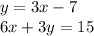 y = 3x-7\\6x + 3y = 15