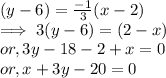 ( y - 6) =\frac{-1}{3} (x-2) \\\implies 3( y-6) = (2-x)\\or, 3y - 18 -2 + x = 0\\or, x + 3y - 20 = 0