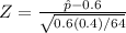 Z = \frac{\hat{p}-0.6}{\sqrt{0.6(0.4)/64}}