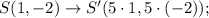 S(1,-2)\rightarrow S'(5\cdot 1,5\cdot (-2));