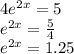 4e^{2x}=5\\e^{2x}=\frac{5}{4}\\e^{2x}=1.25
