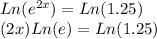 Ln(e^{2x})=Ln(1.25)\\(2x)Ln(e)=Ln(1.25)