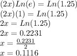 (2x)Ln(e)=Ln(1.25)\\(2x)(1)=Ln(1.25)\\2x=Ln(1.25)\\2x=0.2231\\x=\frac{0.2231}{2}\\x=0.1116