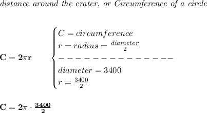 \bf \textit{distance around the crater, or Circumference of a circle}&#10;\\\\\\&#10;C=2\pi r\qquad &#10;\begin{cases}&#10;C= circumference\\&#10;r=radius=\frac{diameter}{2}\\&#10;--------------\\&#10;diameter=3400\\&#10;r=\frac{3400}{2}&#10;\end{cases}&#10;\\\\\\&#10;C=2\pi \cdot \frac{3400}{2}