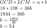 GCD * LCM = a*b\\18*108=36b\\1944=36b\\b= \frac{1944}{36} \\b=54