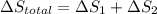 \Delta S_{total} = \Delta S_{1} + \Delta S_{2}