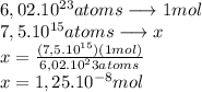 6,02.10^{23}  atoms\longrightarrow 1 mol\\7,5.10^{15} atoms\longrightarrow x\\x=\frac{(7,5.10^{15})(1mol) }{6,02.10^23atoms} \\x= 1,25.10^{-8} mol