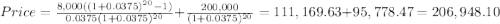 Price=\frac{8,000((1+0.0375)^{20}-1) }{0.0375(1+0.0375)^{20} } +\frac{200,000}{(1+0.0375)^{20} } =111,169.63+95,778.47=206,948.10