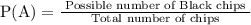 \mathrm{P}(\mathrm{A})=\frac{\text { Possible number of Black chips }}{\text { Total number of chips }}