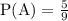 \mathrm{P}(\mathrm{A})=\frac{5}{9}