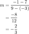 \begin{aligned}m&=\frac{{ - 1 - 7}}{{9-\left({ - 3}\right)}}\\&=\frac{{ - 8}}{{12}}\\&=-\frac{2}{3}\\\end{aligned}