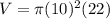 V=\pi (10)^{2} (22)