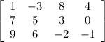 \left [ \begin {array}{cccc} 1&-3&8&4\\7&5&3&0\\9&6&-2&-1 \end { array } \right ]