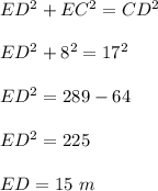 ED^2+EC^2=CD^2\\ \\ED^2+8^2=17^2\\ \\ED^2=289-64\\ \\ED^2=225\\ \\ED=15\ m
