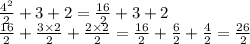 \frac{4^2}{2}+3+2=\frac{16}{2}+3+2\\\frac{16}{2}+\frac{3\times2}{2}+\frac{2\times2}{2}= \frac{16}{2}+\frac{6}{2}+\frac{4}{2}=\frac{26}{2}