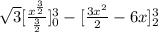 \sqrt{3} [{\frac{x^{\frac{3}{2} } }{\frac{3}{2} } }]^{3} _{0} - [\frac{3x^{2} }{2} - 6x ]^{3} _{2}
