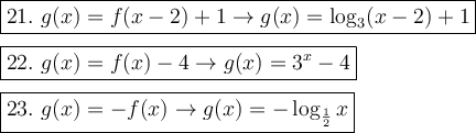 \large\boxed{21.\ g(x)=f(x-2)+1\to g(x)=\log_3(x-2)+1}\\\\\boxed{22.\ g(x)=f(x)-4\to g(x)=3^x-4}\\\\\boxed{23.\ g(x)=-f(x)\to g(x)=-\log_{\frac{1}{2}}x}