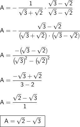 \large\begin{array}{l} \mathsf{A=-\,\dfrac{1}{\sqrt{3}+\sqrt{2}}\cdot \dfrac{\sqrt{3}-\sqrt{2}}{\sqrt{3}-\sqrt{2}}}\\\\ \mathsf{A=-\,\dfrac{\sqrt{3}-\sqrt{2}}{\big(\!\sqrt{3}+\sqrt{2}\big)\cdot \big(\!\sqrt{3}-\sqrt{2})}}\\\\ \mathsf{A=\dfrac{-\big(\!\sqrt{3}-\sqrt{2})}{\big(\!\sqrt{3}\big)^{\!2}-\big(\!\sqrt{2}\big)^{\!2}}}\\\\ \mathsf{A=\dfrac{-\sqrt{3}+\sqrt{2}}{3-2}}\\\\ \mathsf{A=\dfrac{\sqrt{2}-\sqrt{3}}{1}}\\\\ \boxed{\begin{array}{l}\mathsf{A=\sqrt{2}-\sqrt{3}} \end{array}} \end{array}