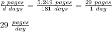 \frac{p\ pages}{d\ days}=\frac{5,249\ pages}{181\ days}=\frac{29\ pages}{1\ day}\\\\29\ \frac{pages}{day}
