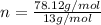 n=\frac{78.12 g/mol}{13 g/mol} \\