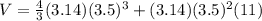 V=\frac{4}{3}(3.14)(3.5)^{3}  +(3.14)(3.5)^{2}(11)
