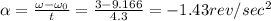 \alpha =\frac{\omega -\omega _0}{t}=\frac{3-9.166}{4.3}=-1.43rev/sec^2